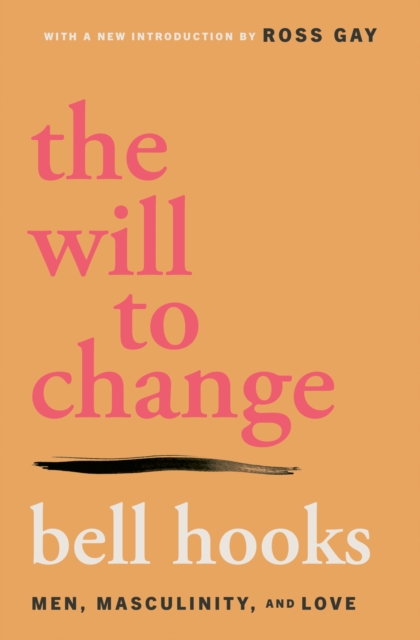 The Will to Change : Men, Masculinity, and Love