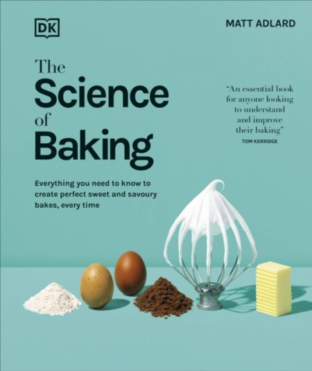 The Science of Baking : Everything You Need to Know to Create Perfect Sweet and Savoury Bakes, Every Time