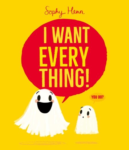 I Want Everything : a funny and relatable picture book from Sophy Henn