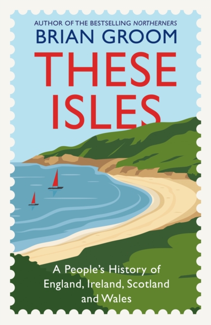 These Isles : A People’s History of England, Ireland, Scotland and Wales