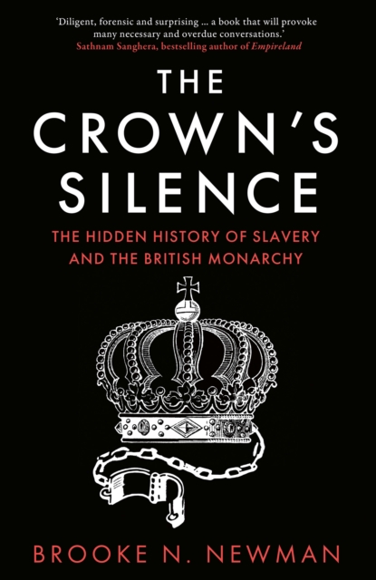 The Crown’s Silence : The Hidden History of Slavery and the British Monarchy