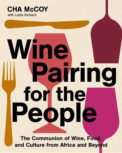 Wine Pairing for the People : The Communion of Wine, Food, and Culture from Africa and Beyond